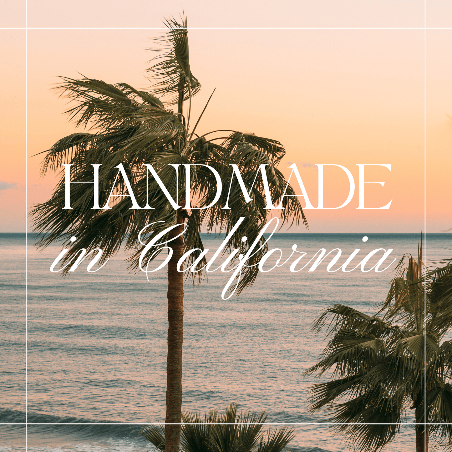 Handmade in California at sunset with palm trees and ocean view.